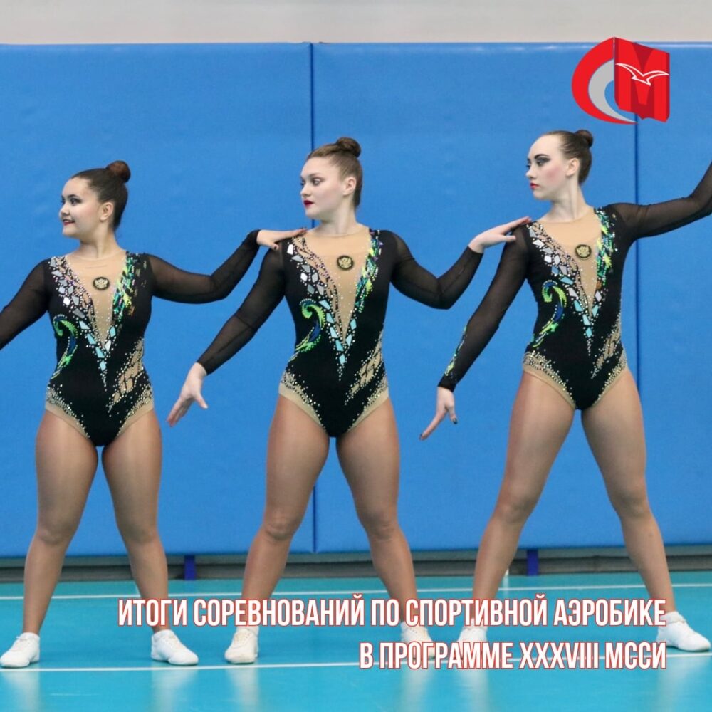Итоги соревнований по спортивной аэробике в программе XXXVIII МССИ — Спорт в Москве